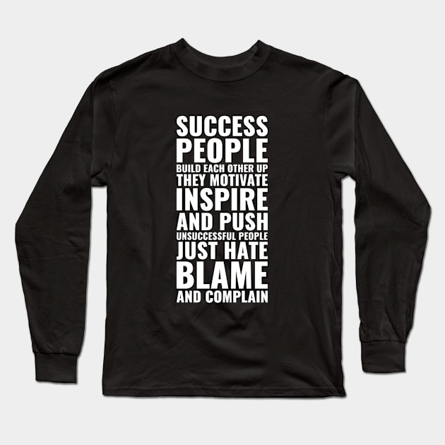 Success people build each other up they motivate inspire and push unsuccessful people just hate blame and complain Motivational Long Sleeve T-Shirt by Inspirify